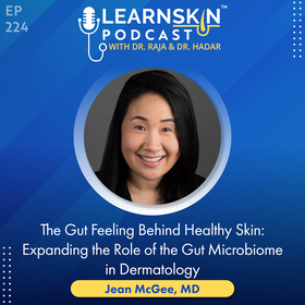 Episode 224: The Gut Feeling Behind Healthy Skin: Expanding the Role of the Gut Microbiome in Dermatology